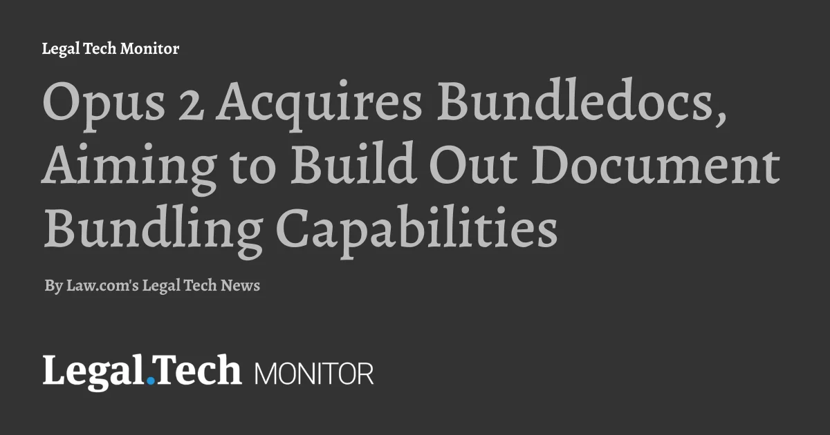 Opus 2 Acquires Bundledocs, Aiming to Build Out Document Bundling Capabilities
