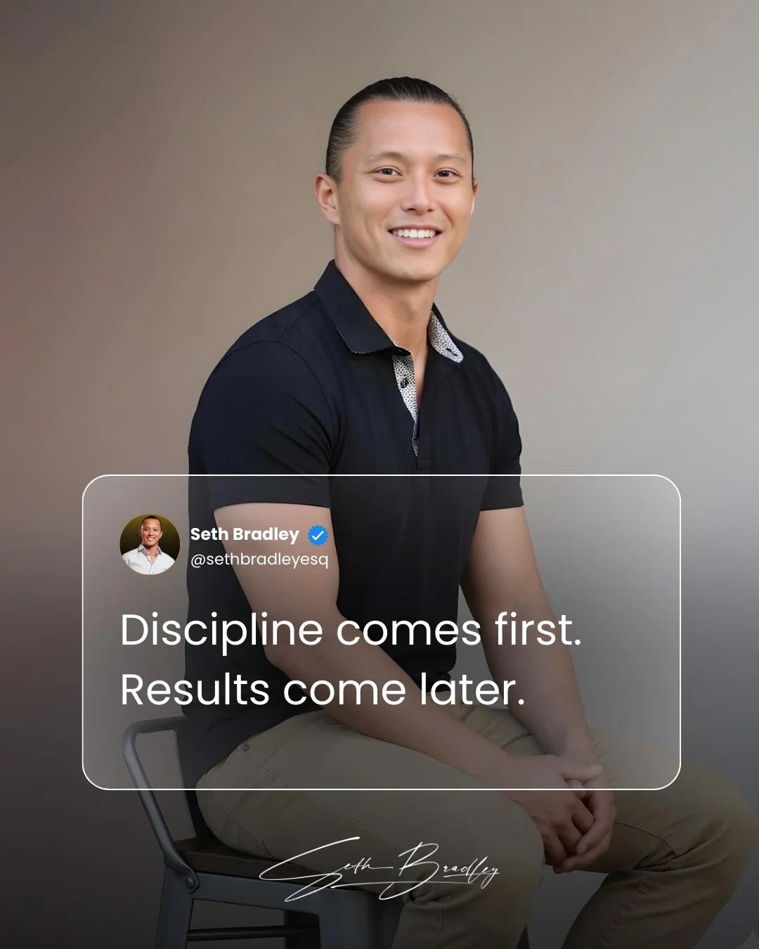 Discipline Precedes Results; Work Now, Rewards Later